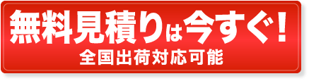 無料見積りは今すぐ！全国出荷対応